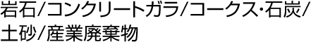 岩石/コンクリートガラ/コークス・石炭/土砂/産業廃棄物