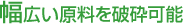 幅広い原料を破砕可能