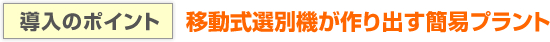 導入のポイント　移動式選別機が作り出す簡易プラント