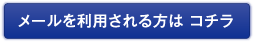 メールを利用される方は コチラ